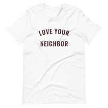 Load image into Gallery viewer, White &quot;Love Your Neighbor&quot; t-shirt
